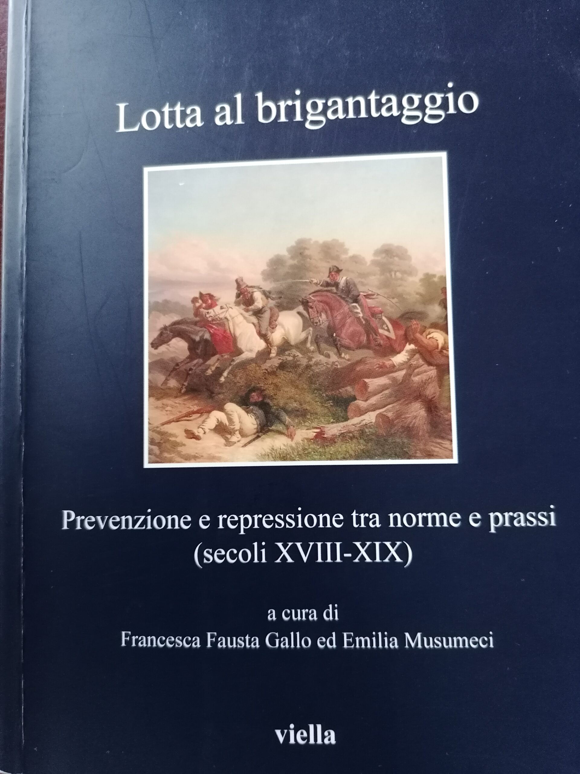 LOTTA AL BRIGANTAGGIO, PREVENZIONE E REPRESSIONE TRA NORME E PRASSI (SECOLI XVIII-XIX), A CURA DI Francesca Fausta Gallo e Emilia Musumeci